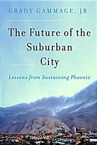 The Future of the Suburban City: Lessons from Sustaining Phoenix (Paperback)