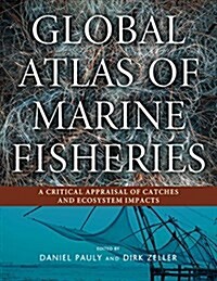 Global Atlas of Marine Fisheries: A Critical Appraisal of Catches and Ecosystem Impacts (Hardcover)