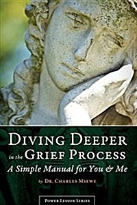 Diving Deeper in the Grief Process - A Simple Manual for You and Me (Paperback)
