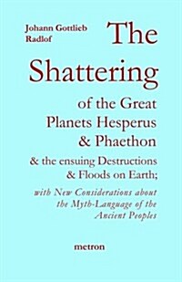 The Shattering of the Great Planets Hesperus and Phaethon: And the Ensuing Destructions and Floods on Earth (Paperback)