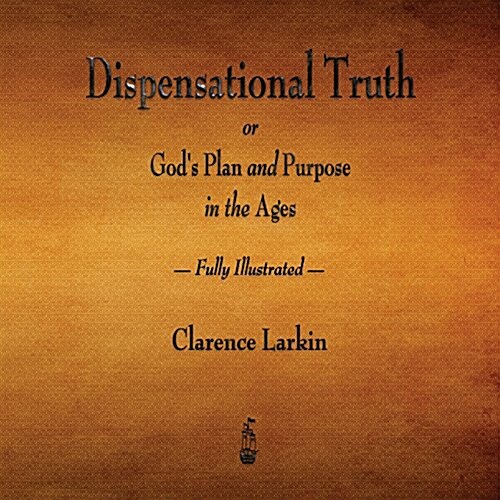 Dispensational Truth or Gods Plan and Purpose in the Ages - Fully Illustrated (Paperback)
