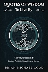 Quotes Of Wisdom To Live By: a beautiful mind Quotes from a Genius, Autistic, Empath, and Savant (Paperback, First - Revisio)