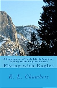 Adventures of Jack Littlefeather. Flying with Eagles Book5: Flying with Eagles (Paperback)