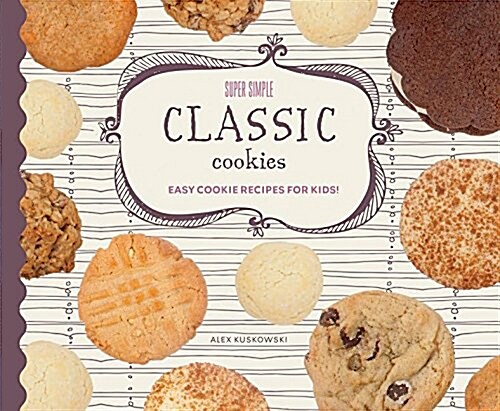 Super Simple Classic Cookies: Easy Cookie Recipes for Kids! (Library Binding)