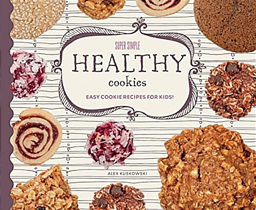 Super Simple Healthy Cookies: Easy Cookie Recipes for Kids! (Library Binding)
