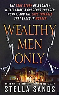 Wealthy Men Only: The True Story of a Lonely Millionaire, a Gorgeous Younger Woman, and the Love Triangle That Ended in Murder (Paperback)