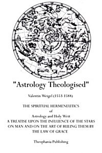 Astrology Theologised: The Spiritual Hermeneutics of Astrology and Holy Writ (Paperback)