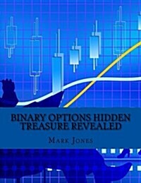 Binary Options Hidden Treasure Revealed: How You Can Make Money Consistently on Binary Options Without Losing a Single Trade (Paperback)