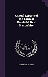 Annual Reports of the Town of Deerfield, New Hampshire (Hardcover)