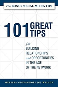 101 Great Tips: For Building Relationships and Opportunities in the Age of the Network (Paperback)