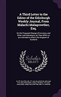 A Third Letter to the Editor of the Edinburgh Weekly Journal, from Malachi Malagrowther, Esq.: On the Proposed Change of Currency, and Other Late Alte (Hardcover)