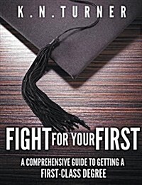 Fight for Your First - A Comprehensive Guide to Getting a First Class Degree (Paperback)