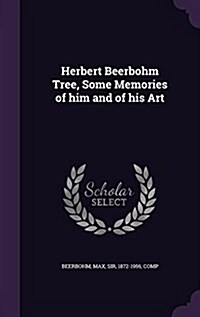 Herbert Beerbohm Tree, Some Memories of Him and of His Art (Hardcover)