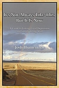 Its Not Always Like This, But It Is Now: A Guide to Letting Go of Depression and Simply Living Well (Paperback)