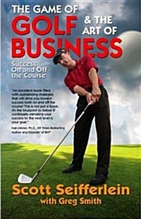The Game of Golf and the Art of Business: Success on and Off the Course (Paperback)