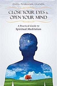 Close Your Eyes and Open Your Mind: A Practical Guide to Spiritual Meditation (Paperback, 2)