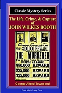 The Life, Crime, & Capture of John Wilkes Booth: A Magic Lamp Classic Mystery (Paperback)