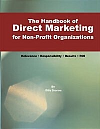 The Handbook of Direct Marketing for Non-Profit Organizations: Relevance - Responsibility - Results - R.O.I. (Paperback)