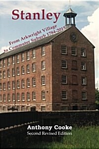 Stanley : From Arkwright Village to Commuter Suburb 1784-2015 (Paperback, 2 New edition)