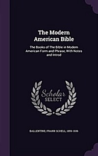 The Modern American Bible: The Books of the Bible in Modern American Form and Phrase, with Notes and Introd (Hardcover)