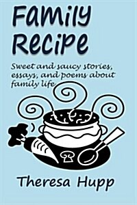 Family Recipe: Sweet and Saucy Stories, Essays, and Poems about Families (Paperback)