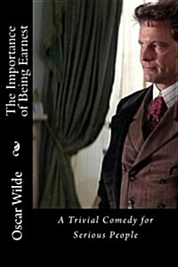 The Importance of Being Earnest: A Trivial Comedy for Serious People (Paperback)