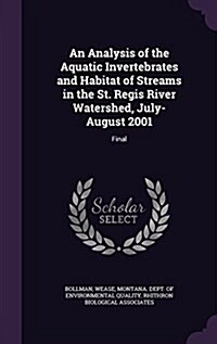 An Analysis of the Aquatic Invertebrates and Habitat of Streams in the St. Regis River Watershed, July-August 2001: Final (Hardcover)