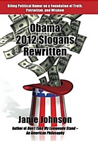 Obama 2012 Slogans Rewritten: Biting Political Humor on a Foundation of Truth, Patriotism, and Wisdom (Paperback)