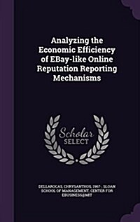 Analyzing the Economic Efficiency of Ebay-Like Online Reputation Reporting Mechanisms (Hardcover)