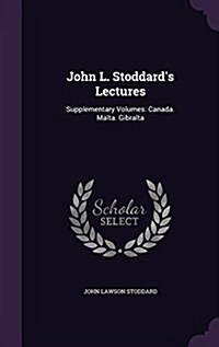 John L. Stoddards Lectures: Supplementary Volumes: Canada. Malta. Gibralta (Hardcover)