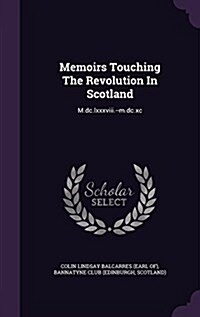 Memoirs Touching the Revolution in Scotland: M.DC.LXXXVIII.--M.DC.XC (Hardcover)