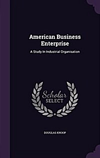 American Business Enterprise: A Study in Industrial Organisation (Hardcover)