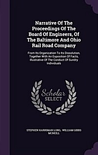 Narrative of the Proceedings of the Board of Engineers, of the Baltimore and Ohio Rail Road Company: From Its Organization to Its Dissolution, Togethe (Hardcover)