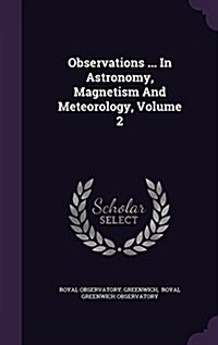 Observations ... in Astronomy, Magnetism and Meteorology, Volume 2 (Hardcover)