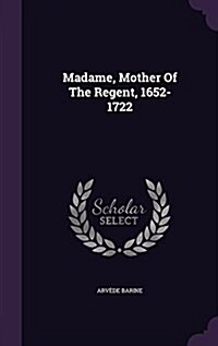 Madame, Mother of the Regent, 1652-1722 (Hardcover)
