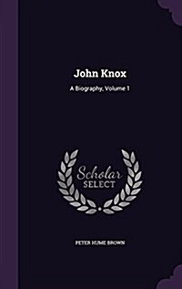 John Knox: A Biography, Volume 1 (Hardcover)