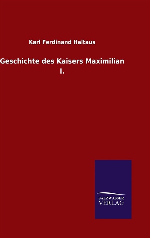 Geschichte Des Kaisers Maximilian I. (Hardcover)