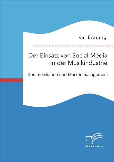 Der Einsatz Von Social Media in Der Musikindustrie: Kommunikation Und Markenmanagement (Paperback)