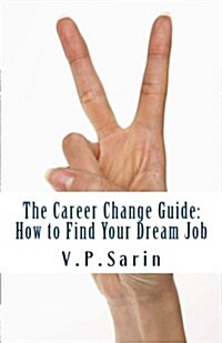 The Career Change Guide: How to Find Your Dream Job (Paperback)
