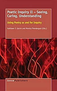 Poetic Inquiry II - Seeing, Caring, Understanding: Using Poetry as and for Inquiry (Hardcover)