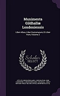 Munimenta Gildhall?Londoniensis: Liber Albus, Liber Custumarum, Et Liber Horn, Volume 2 (Hardcover)