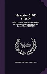 Memories of Old Friends: Being Extracts from the Journals and Letters of Caroline Fox of Penjerrick, Cornwall from 1835-1871 (Hardcover)