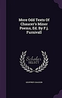 More Odd Texts of Chaucers Minor Poems, Ed. by F.J. Furnivall (Hardcover)