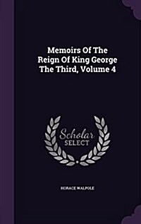 Memoirs of the Reign of King George the Third, Volume 4 (Hardcover)