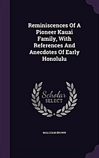 Reminiscences of a Pioneer Kauai Family, with References and Anecdotes of Early Honolulu (Hardcover)