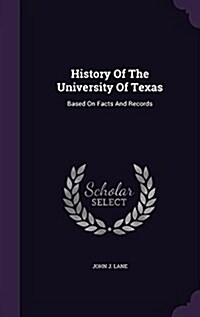 History of the University of Texas: Based on Facts and Records (Hardcover)