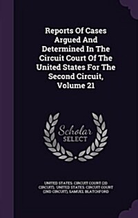 Reports of Cases Argued and Determined in the Circuit Court of the United States for the Second Circuit, Volume 21 (Hardcover)