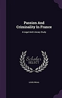 Passion and Criminality in France: A Legal and Literary Study (Hardcover)