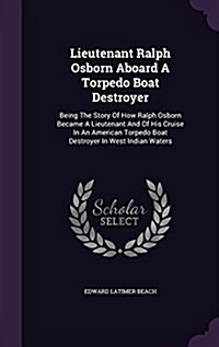 Lieutenant Ralph Osborn Aboard a Torpedo Boat Destroyer: Being the Story of How Ralph Osborn Became a Lieutenant and of His Cruise in an American Torp (Hardcover)