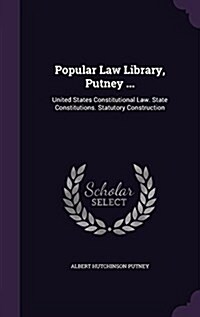 Popular Law Library, Putney ...: United States Constitutional Law. State Constitutions. Statutory Construction (Hardcover)